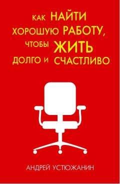 Андрей Устюжанин - Как найти хорошую работу, чтобы жить долго и счастливо