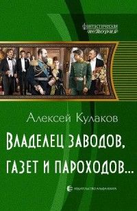 Алексей Кулаков - Владелец заводов, газет и пароходов