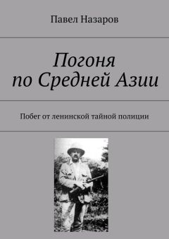 Павел Назаров - Погоня по Средней Азии. Побег от ленинской тайной полиции