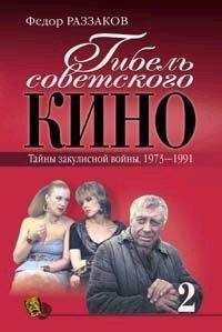 Федор Раззаков - Гибель советского кино. Тайна закулисной войны. 1973-1991