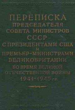 Иосиф Сталин - Переписка Председателя Совета Министров СССР с Президентами США и Премьер-Министрами Великобритании во время Великой Отечественной войны 1941–1945 гг. Том 2.