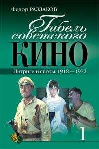 Федор Раззаков - Гибель советского кино. Интриги и споры. 1918-1972