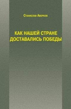 Станислав Аверков - Как нашей стране доставались Победы