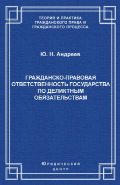 Юрий Андреев - Гражданско-правовая ответственность государства по деликтным обязательствам: Теория и судебная практика