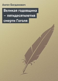 Ангел Богданович - Великая годовщина – пятидесятилетия смерти Гоголя