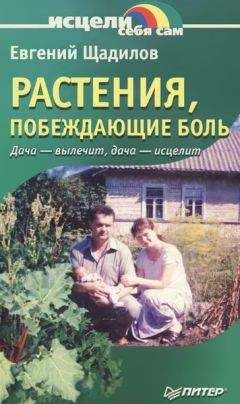 Евгений Щадилов - Растения, побеждающие боль. Дача — вылечит, дача — исцелит