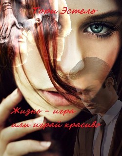 Жизнь - игра или играй красиво (СИ) - "Tori Estel"