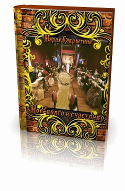 Моё "долго и счастливо" (СИ) - Сакрытина Мария