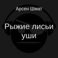 Рыжие лисьи уши - Шмат Арсен Станиславович "Arsenich12"