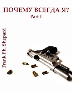 Почему Всегда Я? (СИ) - "Frank Ph. Shepard"