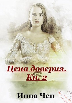 Цена доверия. Кн.2. Протянутая ладонь (СИ) - Чеп Инна