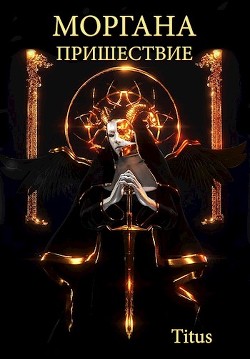 Моргана. Пришествие (СИ) - "Titus"