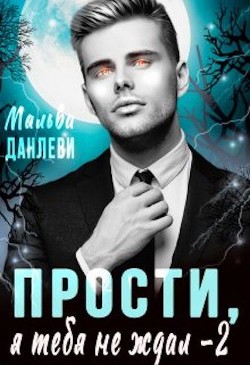 Прости, я тебя не ждал - 2 (СИ) - Данлеви Мальва