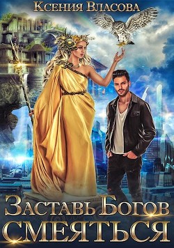 Заставь богов смеяться (СИ) - Власова Ксения