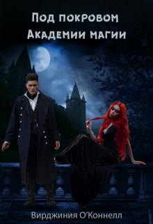 Под покровом Академии магии (СИ) - О’Коннелл Вирджиния