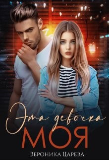 Эта девочка Моя (СИ) - Царева Вероника