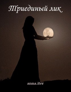 Триединый лик (СИ) - "anna.iter"