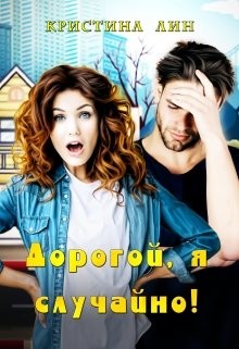 Дорогой, я случайно! (СИ) - Лин Кристина