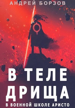 В теле дрища в военной школе аристо (СИ) - Борзов Андрей