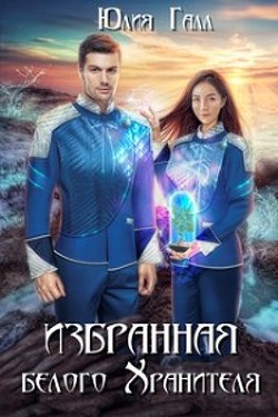 Избранная белого Хранителя (СИ) - Галл Юлия