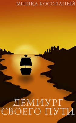 Демиург своего пути (СИ) - "Мишка Косолапый"