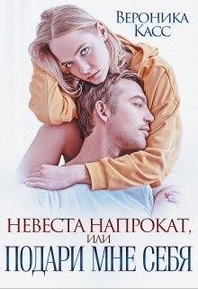Невеста напрокат, или Подари мне себя (СИ) - Касс Вероника