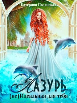 Лазурь. (не)Идеальная для тебя (СИ) - Полянская Екатерина Владимировна