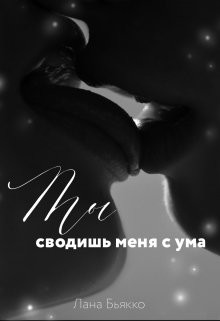Ты сводишь меня с ума (СИ) - Бьякко Лана
