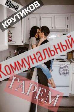 Коммунальный гарем (СИ) - Крутиков Юрий