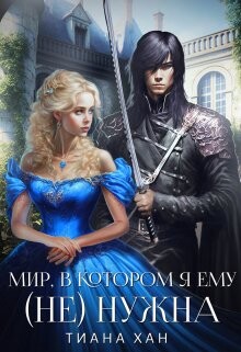 Мир, в котором я ему (не) нужна (СИ) - Хан Тиана
