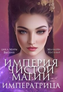 Империя Чистой Магии. Императрица. Книга 3 (СИ) - Мальцева Наталья