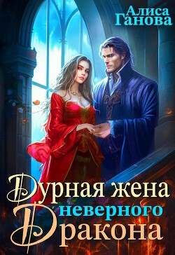 Дурная жена неверного дракона (СИ) - Ганова Алиса