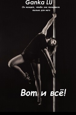 Вот и всё! (СИ) - LU Ganka