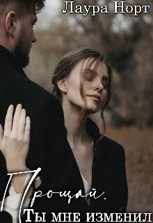 Прощай. Ты мне изменил (СИ) - Норт Лаура