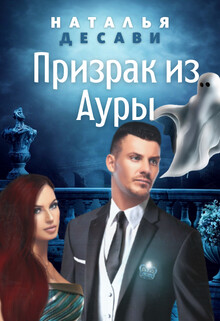 Призрак из Ауры (СИ) - ДеСави Наталья