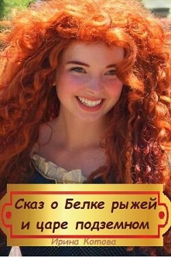 Сказка о Белке рыжей и царе подземном (СИ) - Котова Ирина Владимировна
