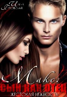 Жестокая нежность. Макс: сын как отец (СИ) - Гутовская Ирина