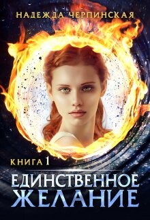 Единственное желание. Книга 1 (СИ) - Черпинская Надежда