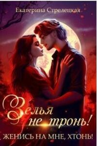 Зелья не тронь! Женись на мне, хтонь! (СИ) - Стрелецкая Екатерина