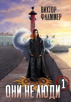 Они не люди. Книга первая (СИ) - Фламмер Виктор