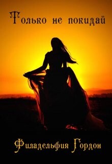 Только не покидай (СИ) - Гордон Филадельфия