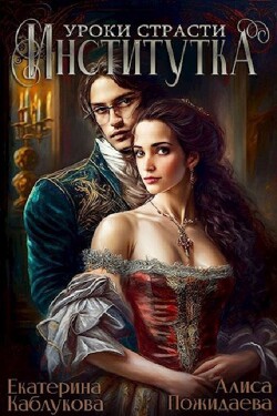Институтка. Уроки страсти (СИ) - Каблукова Екатерина