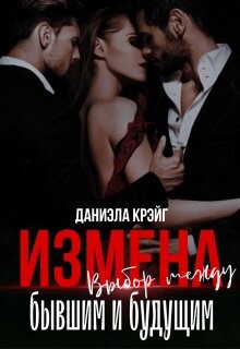 Измена. Выбор между бывшим и будущим (СИ) - Крэйг Даниэла