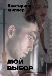 Мой выбор (СИ) - Миллер Екатерина