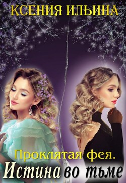 Проклятая фея. Истина во тьме (СИ) - Ильина Ксения