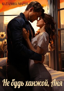 Не будь ханжой, Аня! (СИ) - Марун Катарина