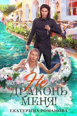 Не драконь меня! (СИ) - Романова Екатерина Ивановна