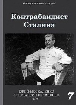 Контрабандист Сталина. Книга 7 (СИ) - Москаленко Юрий "Мюн"
