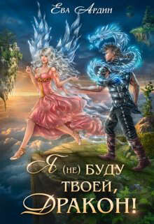 Я (не) буду твоей, дракон! (СИ) - Ардин Ева