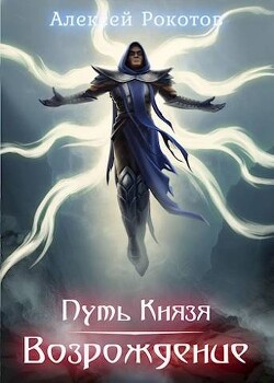 Путь Князя. Возрождение. Часть 2 (СИ) - Рокотов Алексей